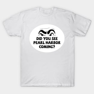 DID YOU SEE PEARL HARBOR COMING? T-Shirt